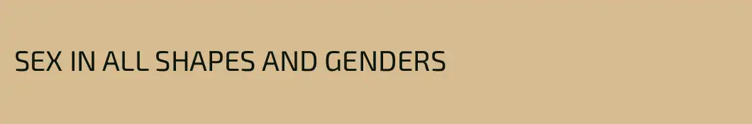 SEX IN ALL SHAPES AND GENDERS